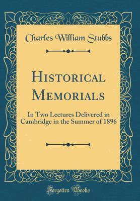 Download Historical Memorials: In Two Lectures Delivered in Cambridge in the Summer of 1896 (Classic Reprint) - Charles William Stubbs file in PDF