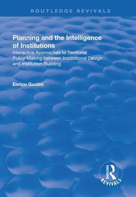 Read Planning and the Intelligence of Institutions: Interactive Approaches to Territorial Policy-Making Between Institutional Design and Institution-Building - Enrico Gualini file in PDF
