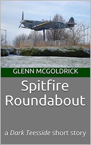 Download Spitfire Roundabout: a Dark Teesside short story - Glenn McGoldrick | PDF