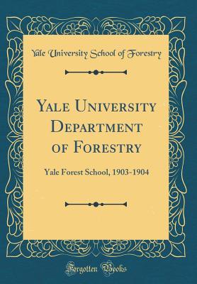 Read Yale University Department of Forestry: Yale Forest School, 1903-1904 (Classic Reprint) - Yale University School of Forestry | ePub