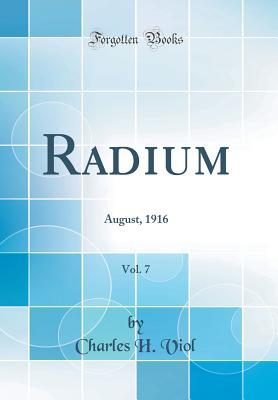 Read Online Radium, Vol. 7: August, 1916 (Classic Reprint) - Charles H. Viol file in PDF