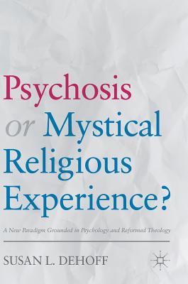 Read Psychosis or Mystical Religious Experience?: A New Paradigm Grounded in Psychology and Reformed Theology - Susan L Dehoff file in ePub