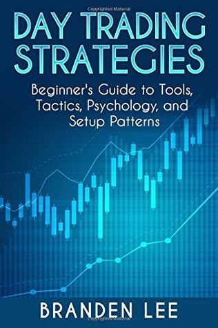 Read Online Day Trading Strategies: Beginner's Guide to Tools, Tactics, Psychology, and Setup Patterns. - Branden Lee file in ePub
