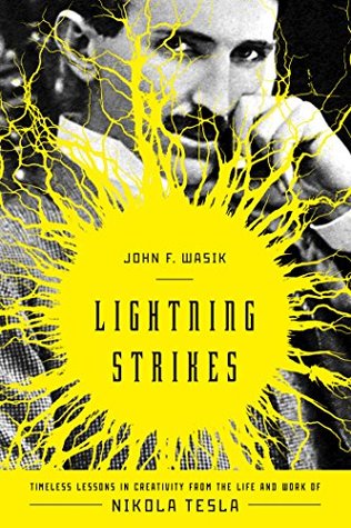 Read Online Lightning Strikes: Timeless Lessons in Creativity from the Life and Work of Nikola Tesla - John F. Wasik | PDF