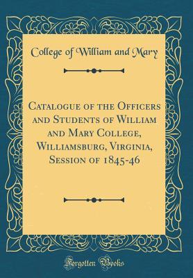 Read Catalogue of the Officers and Students of William and Mary College, Williamsburg, Virginia, Session of 1845-46 (Classic Reprint) - College Of William and Mary file in ePub