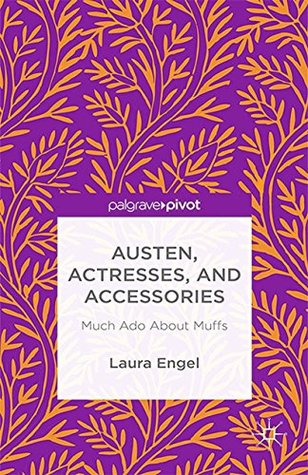 Read Online Austen, Actresses and Accessories: Much Ado About Muffs - Laura Engel file in ePub