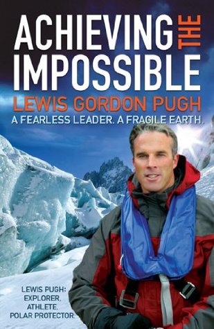 Read Achieving the Impossible: A Fearless Hero. A Fragile Earth. - Lewis Gordon Pugh | PDF