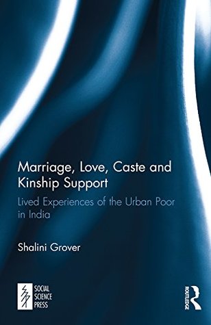 Download Marriage, Love, Caste and Kinship Support: Lived Experiences of the Urban Poor in India - Shalini Grover | ePub