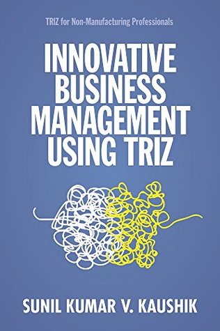 Full Download Innovative Business Management Using TRIZ: TRIZ for Non-Manufacturing Professionals - Sunil Kumar Kaushik file in PDF