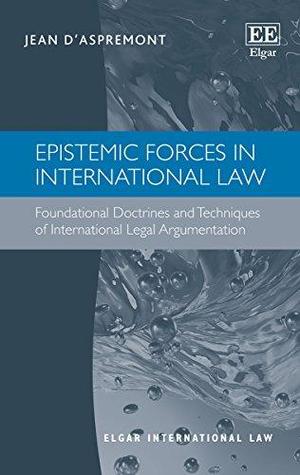 Download Epistemic Forces in International Law: Foundational Doctrines and Techniques of International Legal Argumentation - Jean d'Aspremont | ePub