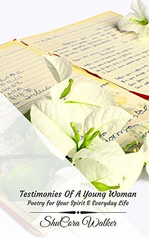 Read Online Testimonies Of A Young Woman: Poetry For Your Spirit & Everyday Life - ShuCora Walker | PDF