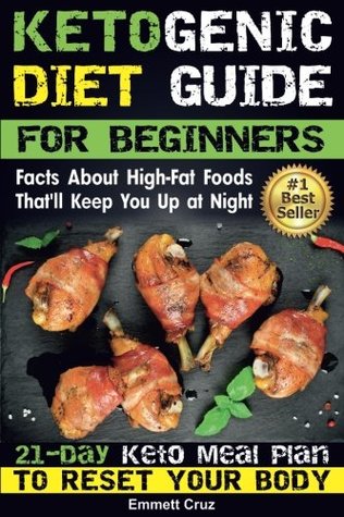 Full Download Ketogenic Diet Guide for Beginners: Facts about High-Fat Foods That'll Keep You Up at Night. 21-Day Keto Meal Plan to Reset Your Body - Emmett Cruz | PDF