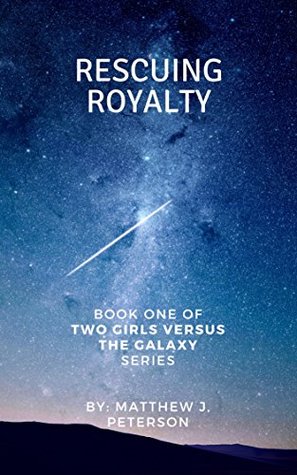 Read Online Rescuing Royalty (Two Girls Versus The Galaxy Book 1) - Matthew J. Peterson file in ePub