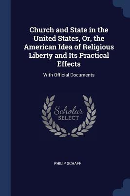 Full Download Church and State in the United States, Or, the American Idea of Religious Liberty and Its Practical Effects: With Official Documents - Philip Schaff file in PDF