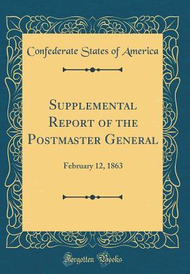 Read Supplemental Report of the Postmaster General: February 12, 1863 (Classic Reprint) - Confederate States Of America file in ePub