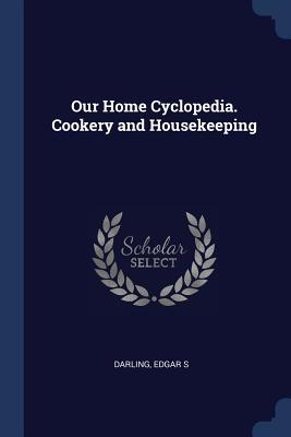Full Download Our Home Cyclopedia. Cookery and Housekeeping - Edgar S. Darling | PDF