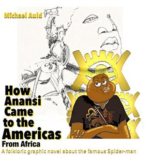 Full Download How Anansi Came to the Americas from Africa: A Folkloric Graphic Novel About the Famous Spider-man - Michael Auld | ePub