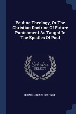 Read Online Pauline Theology, or the Christian Doctrine of Future Punishment as Taught in the Epistles of Paul - Horace Lorenzo Hastings file in PDF