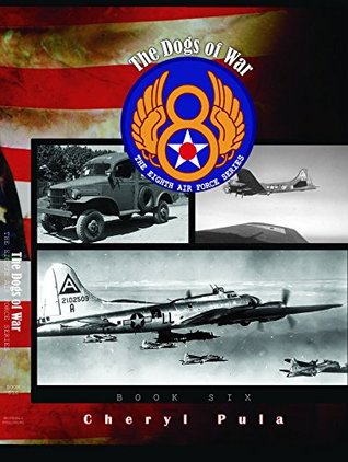Full Download The Dogs of War: The Eighth Air Force Series, Volume Six - Cheryl Pula file in PDF