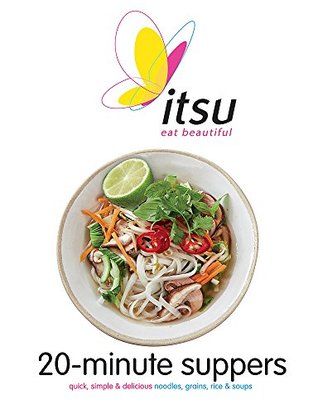 Read Itsu 20-minute Suppers: Quick, Simple & Delicious Noodles, Grains, Rice & Soups - Blanche Vaughan | PDF