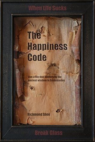 Full Download The Happiness Code: Live a life that matters by the ancient wisdom in Ecclesiastes - Richmond Shee | ePub