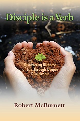 Read Online Disciple is a Verb: Discovering Richness of Life Through Deeper Discipleship - Robert McBurnett | ePub