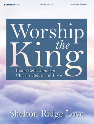 Read Worship the King: Piano Reflections on Christ's Reign and Love - Shelton Ridge Love file in ePub