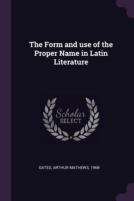Full Download The Form and Use of the Proper Name in Latin Literature - Arthur Mathews Gates | ePub