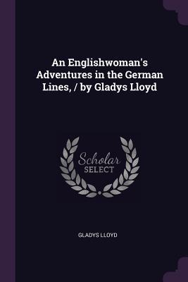 Read An Englishwoman's Adventures in the German Lines, / By Gladys Lloyd - Gladys Lloyd | ePub