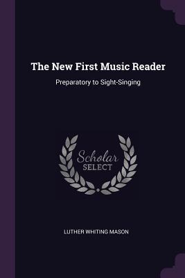 Full Download The New First Music Reader: Preparatory to Sight-Singing - Luther Whiting Mason file in PDF