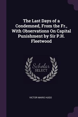 Download The Last Days of a Condemned, from the Fr., with Observations on Capital Punishment by Sir P.H. Fleetwood - Victor Marie Hugo file in ePub