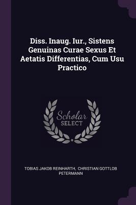 Read Diss. Inaug. Iur., Sistens Genuinas Curae Sexus Et Aetatis Differentias, Cum Usu Practico - Tobias Jakob Reinharth | PDF