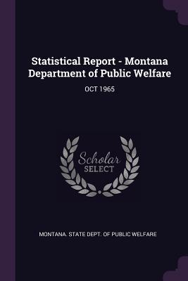 Read Online Statistical Report - Montana Department of Public Welfare: Oct 1965 - Montana State Dept of Public Welfare | ePub