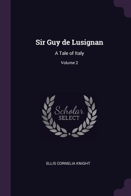 Read Sir Guy de Lusignan: A Tale of Italy; Volume 2 - Ellis Cornelia Knight file in ePub