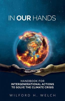 Full Download In Our Hands: A Handbook for Intergenerational Actions to Solve the Climate Crisis - Wilford Welch | ePub