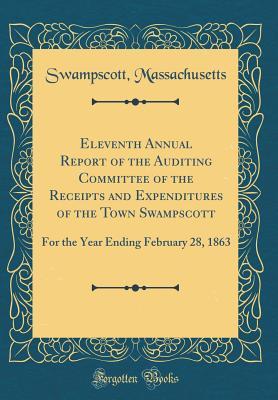 Read Eleventh Annual Report of the Auditing Committee of the Receipts and Expenditures of the Town Swampscott: For the Year Ending February 28, 1863 (Classic Reprint) - Swampscott Massachusetts file in PDF