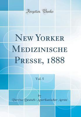 Read New Yorker Medizinische Presse, 1888, Vol. 5 (Classic Reprint) - Vereine Deutsch-Amerikanischer Aerzte | ePub