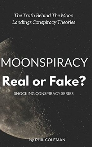 Download MOONSPIRACY: Real or Fake?: The Truth Behind The Moon Landings Conspiracy Theories - Phil Coleman | PDF
