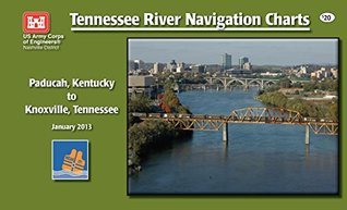 Read Online Tennessee River Navigation Charts - Paducah, Kentucky to Knoxville, Tennessee - US Army Corps of Engineers Nashville District file in PDF