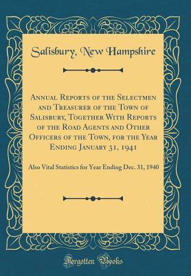 Full Download Annual Reports of the Selectmen and Treasurer of the Town of Salisbury, Together with Reports of the Road Agents and Other Officers of the Town, for the Year Ending January 31, 1941: Also Vital Statistics for Year Ending Dec. 31, 1940 (Classic Reprint) - Salisbury New Hampshire file in ePub
