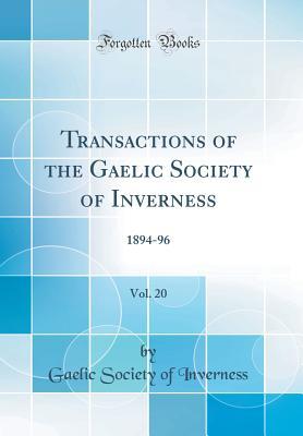 Read Online Transactions of the Gaelic Society of Inverness, Vol. 20: 1894-96 (Classic Reprint) - Gaelic Society Of Inverness | PDF
