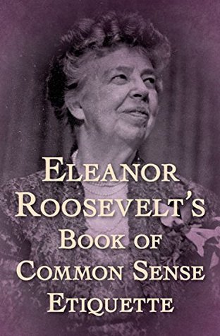 Full Download Eleanor Roosevelt's Book of Common Sense Etiquette - Eleanor Roosevelt | PDF
