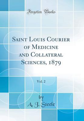 Full Download Saint Louis Courier of Medicine and Collateral Sciences, 1879, Vol. 2 (Classic Reprint) - A J Steele file in PDF