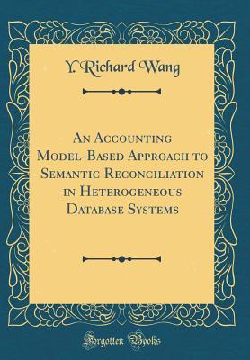 Read Online An Accounting Model-Based Approach to Semantic Reconciliation in Heterogeneous Database Systems (Classic Reprint) - Y Richard Wang file in ePub