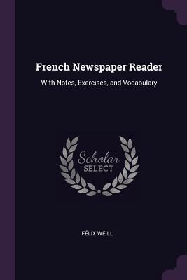 Download French Newspaper Reader: With Notes, Exercises, and Vocabulary - Felix Weill file in ePub
