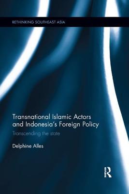 Read Transnational Islamic Actors and Indonesia's Foreign Policy: Transcending the State - Delphine Alles file in PDF