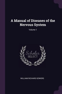 Read Online A Manual of Diseases of the Nervous System; Volume 1 - William Richard Gowers | ePub