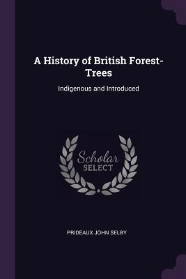 Read Online A History of British Forest-Trees: Indigenous and Introduced - Prideaux John Selby | ePub