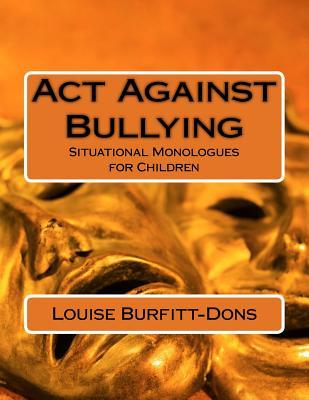 Read Online Act Against Bullying: Situational Monologues for Children - Louise Burfitt-Dons file in ePub