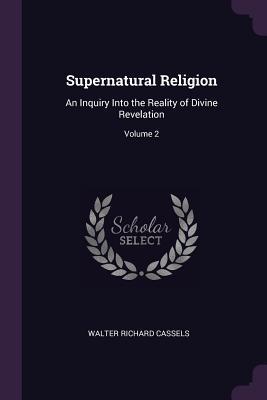 Download Supernatural Religion: An Inquiry Into the Reality of Divine Revelation; Volume 2 - Walter Richard 1826-1907 Cassels | PDF